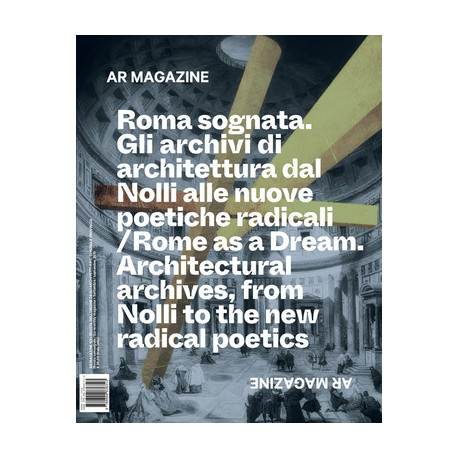 AR Magazine 121 Rome as a Dream. Architectural Archives, from Nolli to the new Radical Poetics