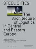 Steel Cities: The Architecture of Logistics in Central and Eastern Europe