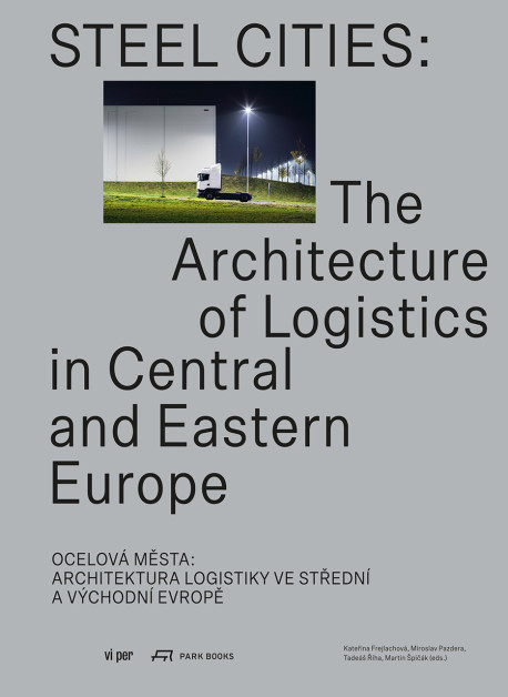 Steel Cities: The Architecture of Logistics in Central and Eastern Europe