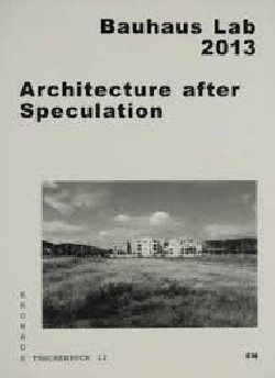 Bauhaus Lab 2013 Architecture after Speculation