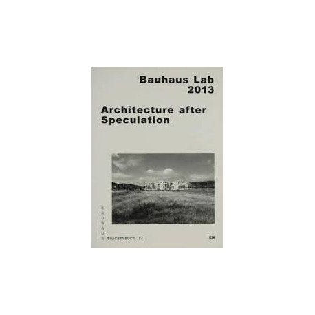 Bauhaus Lab 2013 Architecture after Speculation