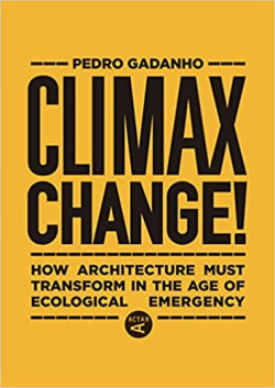 Climax Change - How Architecture must Transform in the Age of Ecological Emergency