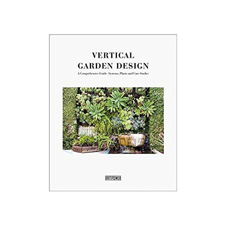 Vertical Garden Design - A Comprehensive Guide: Systems, Plants and Case Studies