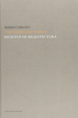 Adam Caruso The Feeling of Things Escritos de Arquitectura