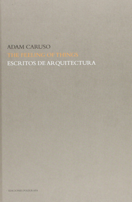 Adam Caruso The Feeling of Things Escritos de Arquitectura