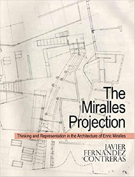 The Miralles Projection - Thinking and Representation in the Architecture of Enric Miralles
