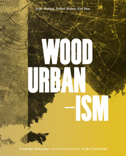 Wood Urbanism - From the Molecular to the Territorial