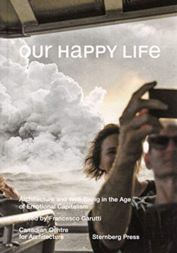 Our Happy Life: Architecture and Well-Being in the Age of Emotional Capitalism