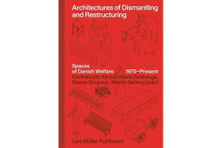 Architectures of Dismantling and RestructuringSpaces of Danish Welfare, 1970–Present