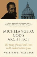 Michelangelo, God's Architect - The Story of His Final Years and Greatest Masterpiece  Paperback