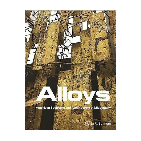 Alloys - American Sculpture and Architecture at Midcentury