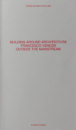 Building Around Architecture Francesco Venezia Outside the Mainstream