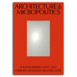 Architecture & Micropolitics Four Buildings 2011-2022 Farshid Moussavi Architecture