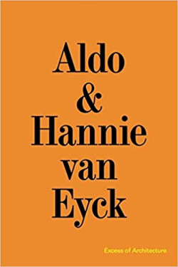 Aldo & Hannie van Eyck - Excess of Architecture