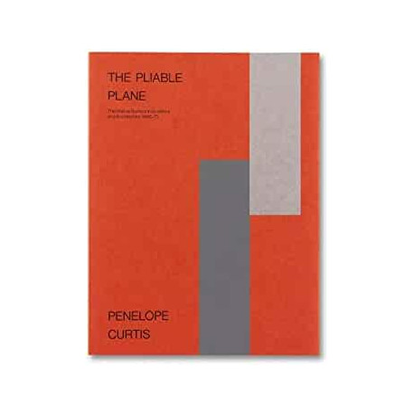 The Pliable Plane - The Wall as Surface in Sculpture and Architecture , 1945-75