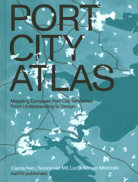 Port City Atlas - Mapping European Port City Territories:From Understanding to Design
