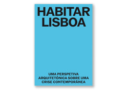 Habitar Lisboa - Uma perspetiva arquitectónica sobre uma crise contemporânea
