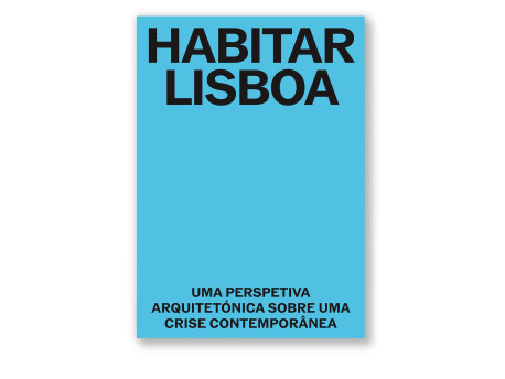 Habitar Lisboa - Uma perspetiva arquitectónica sobre uma crise contemporânea