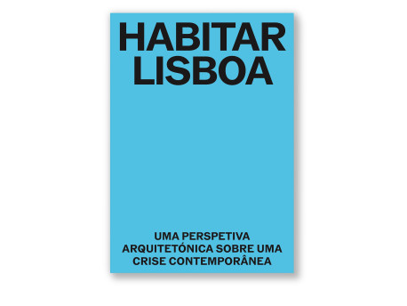 Habitar Lisboa - Uma perspetiva arquitectónica sobre uma crise contemporânea