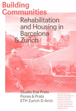 Building Communities - Rehabilitation and Housing in Barcelona & Zurich Studio Eva Prats  Flores & Prats ETH Zurich D-Arch