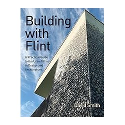 Building with Flint - A Practical Guide To the Use of Flint in Design and Architecture
