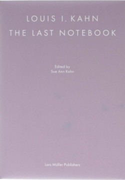 Louis I. Kahn The Last Notebook