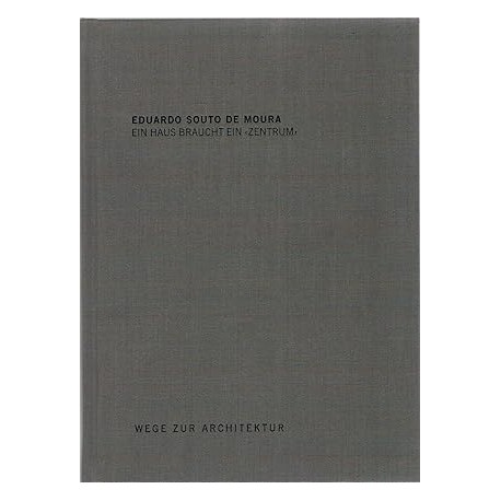 Eduardo Souto de Moura A House Needs a Centre/Ein Haus braucht ein "Zentrum"