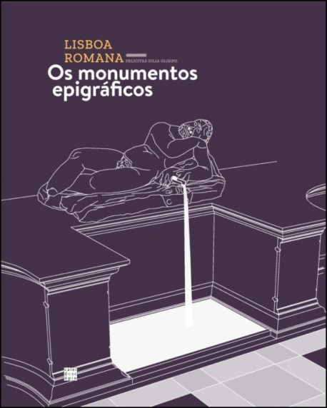 Lisboa Romana Felicitas Iulia Olisipo - Os Monumentos Epigráficos