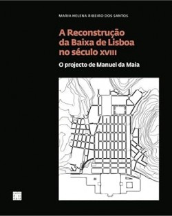 A Reconstrução da Baixa de Lisboa no Século XVIII - O Projecto de Manuel da Maia