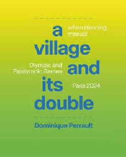 Dominique Perrault A Village and its Double - Urban Planning Manual Olympic and Paralympic Games Paris 2024
