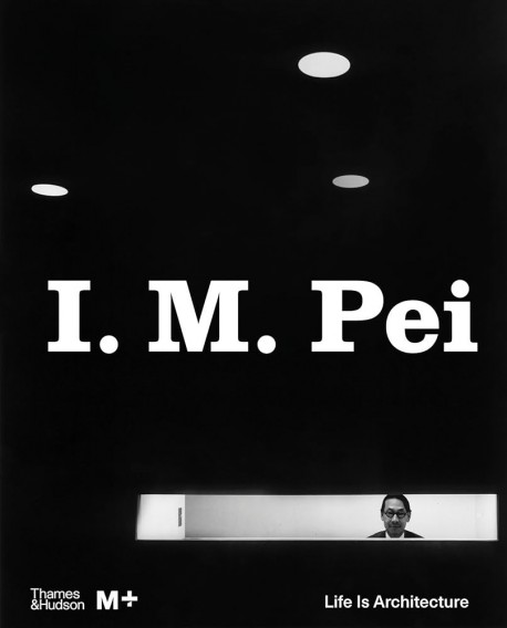 I. M. Pei Life is Architecture