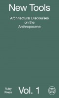 New Tools -Architectural Discourses on the Anthropocene Vol. 1
