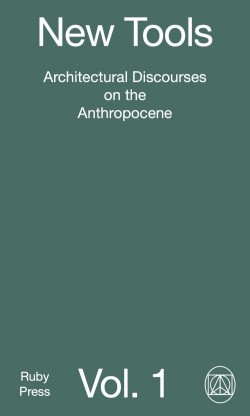 New Tools -Architectural Discourses on the Anthropocene Vol. 1