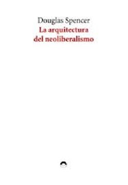 La Arquitectura del Neoliberalismo
