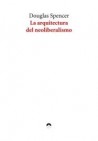 La Arquitectura del Neoliberalismo