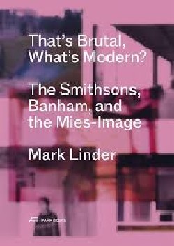 That's Brutal, What's Modern The Smithsons, Banham, and the Mies-Image