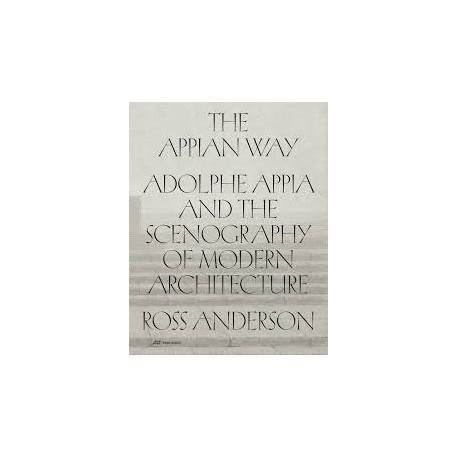 The Appian Way - Adolphe Appia and the Scenography of Modern Architecture