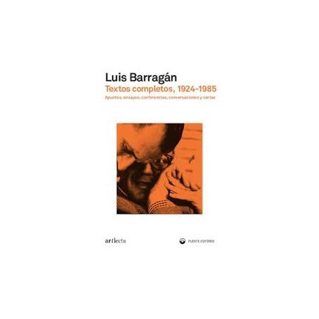Luis Barragán Textos Completos, 1924-1985 - Apuntes, Ensayos, Conferencias, Conversaciones y Cartas