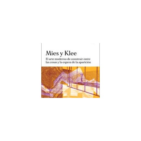 Mies y Klee - El Arte Moderno de Construir entre las cosas y la espera de la aparición