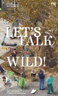 Let's Talk Wild! - 12 Perspectives on the power and paradox of wildness in expanding urban design