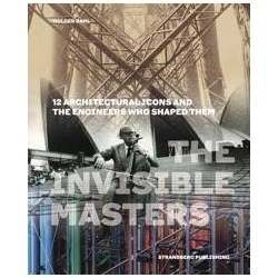 The Invisible Masters - 12 Architectural Icons and the Engineers who Shaped Them