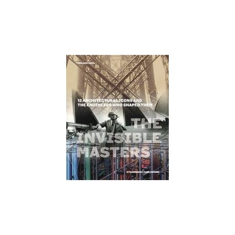 The Invisible Masters - 12 Architectural Icons and the Engineers who Shaped Them