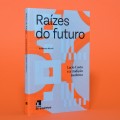 Raízes do Futuro - Lucio Costa e a tradição moderna