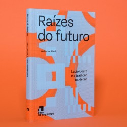 Raízes do Futuro - Lucio Costa e a tradição moderna