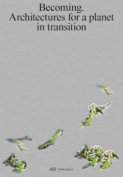 Becoming. Architectures for a Planet in Transition