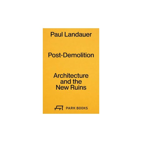 Paul Landauer Post-Demolition Architecture and the New Ruins