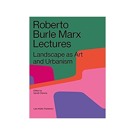 Roberto Burle Marx Lectures Landscape as Art and Urbanism