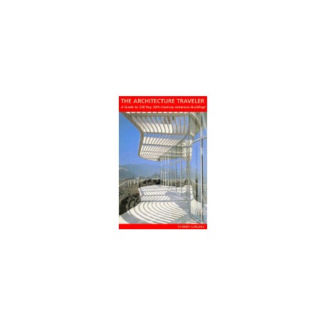 The Architecture Traveler A guide to 250 key 20th Century American buildings 2000
